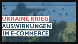 Wie wirkt sich der Krieg in der Ukraine auf das E-Commerce-Business in Deutschland aus? 